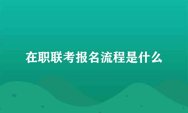 在职联考报名流程是什么