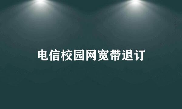 电信校园网宽带退订