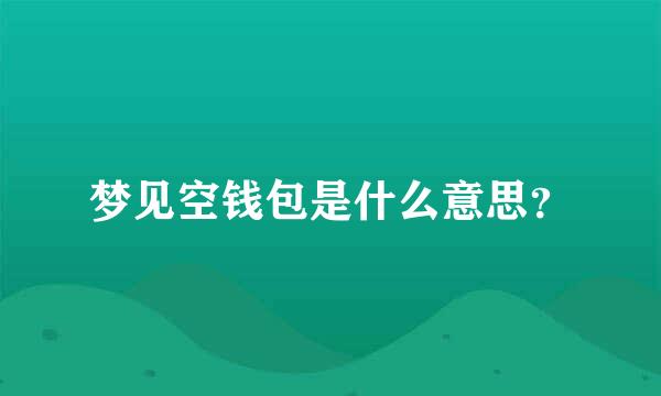 梦见空钱包是什么意思？