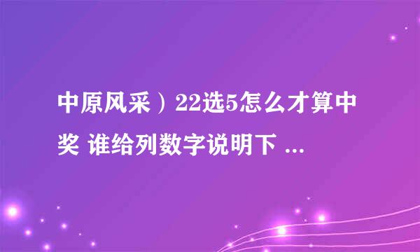 中原风采）22选5怎么才算中奖 谁给列数字说明下 就是搞不懂