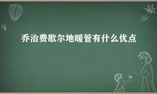 乔治费歇尔地暖管有什么优点