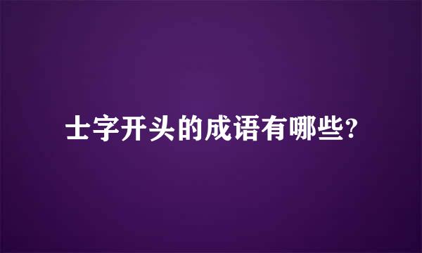 士字开头的成语有哪些?