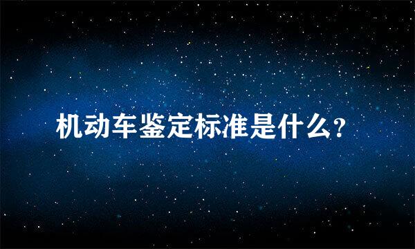 机动车鉴定标准是什么？