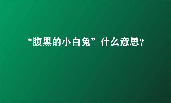 “腹黑的小白兔”什么意思？