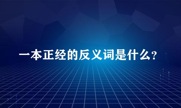 一本正经的反义词是什么？