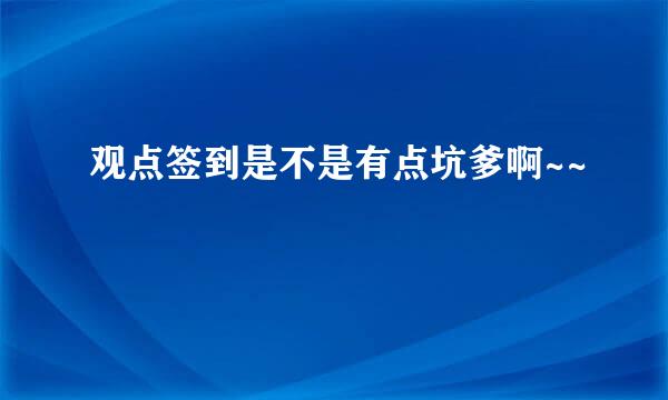 观点签到是不是有点坑爹啊~~