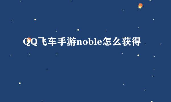 QQ飞车手游noble怎么获得