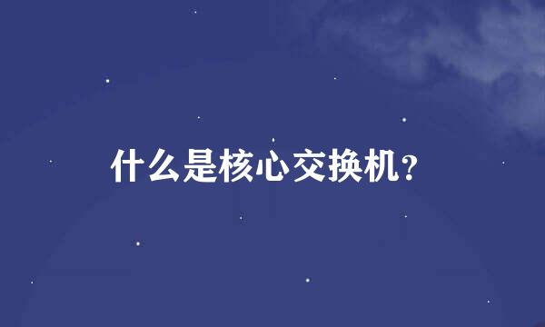 什么是核心交换机？