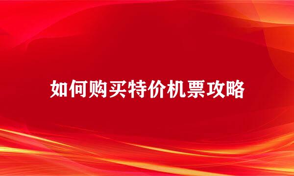 如何购买特价机票攻略