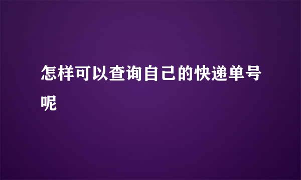 怎样可以查询自己的快递单号呢