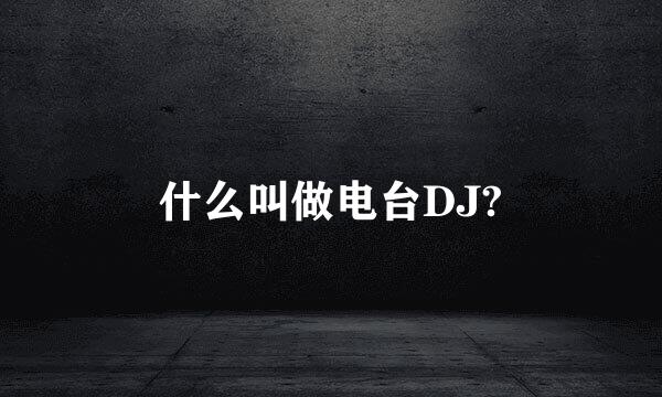 什么叫做电台DJ?