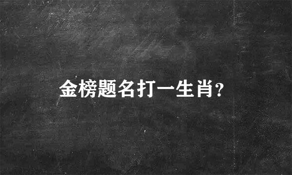 金榜题名打一生肖？