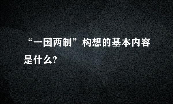 “一国两制”构想的基本内容是什么?