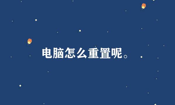 电脑怎么重置呢。