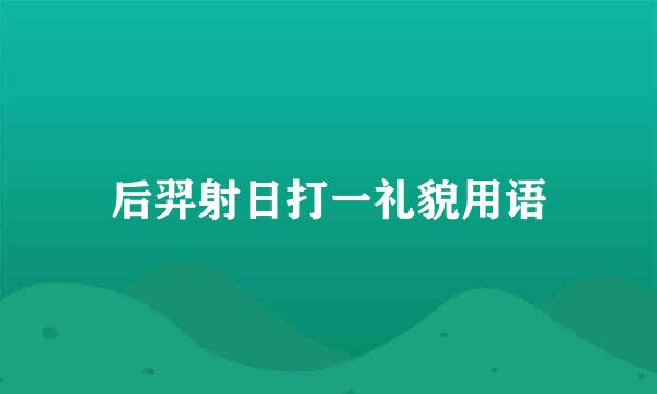 后羿射日打一礼貌用语