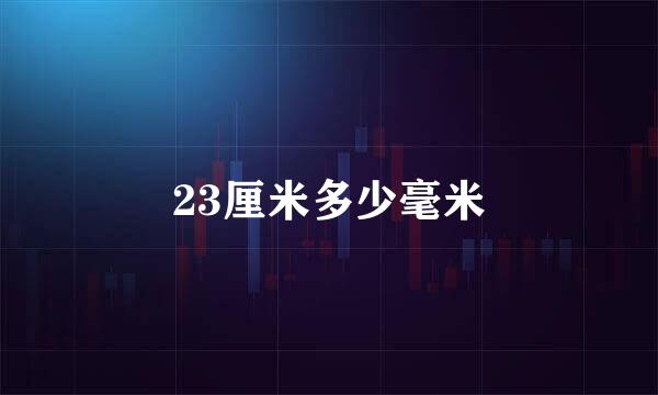 23厘米多少毫米