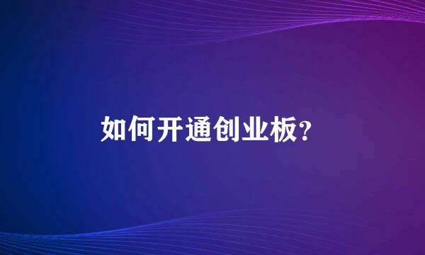 如何开通创业板？