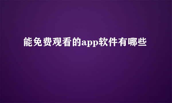 能免费观看的app软件有哪些