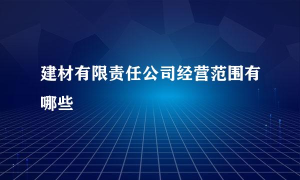 建材有限责任公司经营范围有哪些