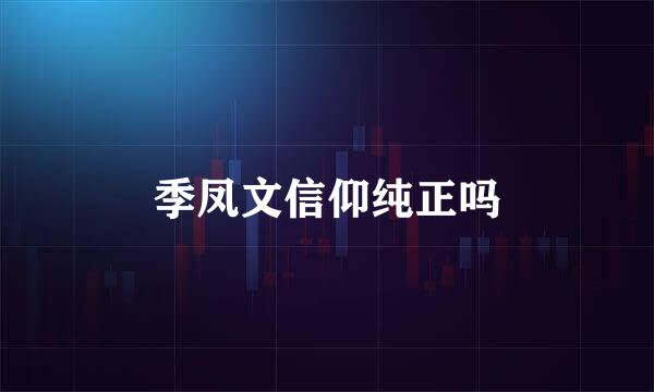 季凤文信仰纯正吗