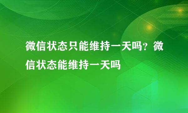 微信状态只能维持一天吗？微信状态能维持一天吗