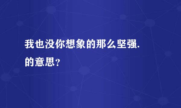 我也没你想象的那么坚强.🙃的意思？