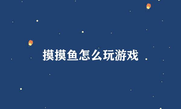 摸摸鱼怎么玩游戏