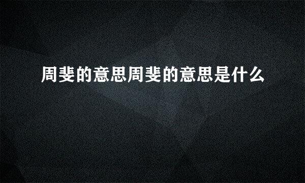 周斐的意思周斐的意思是什么