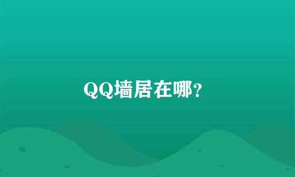 QQ墙居在哪？