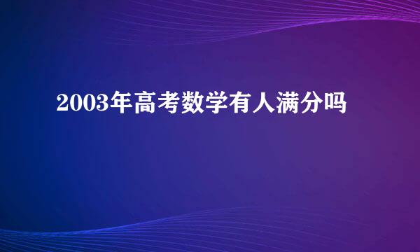 2003年高考数学有人满分吗