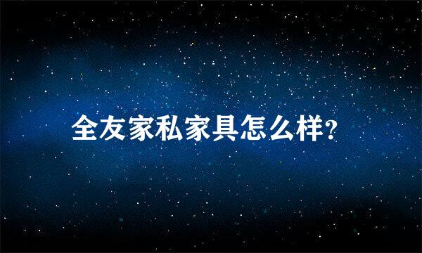 全友家私家具怎么样？