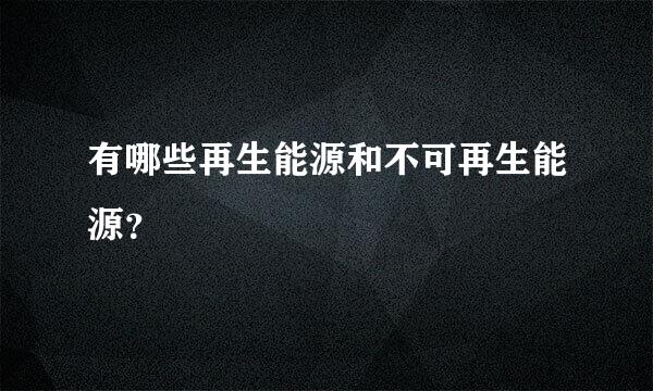 有哪些再生能源和不可再生能源？