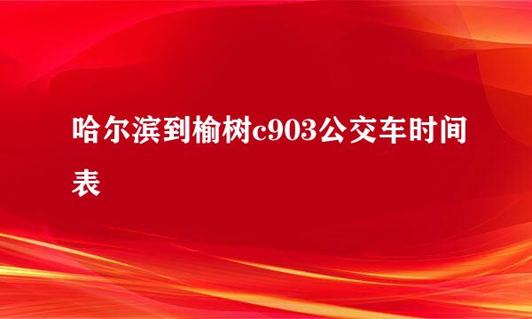 哈尔滨到榆树c903公交车时间表