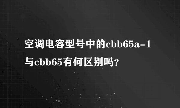 空调电容型号中的cbb65a-1与cbb65有何区别吗？