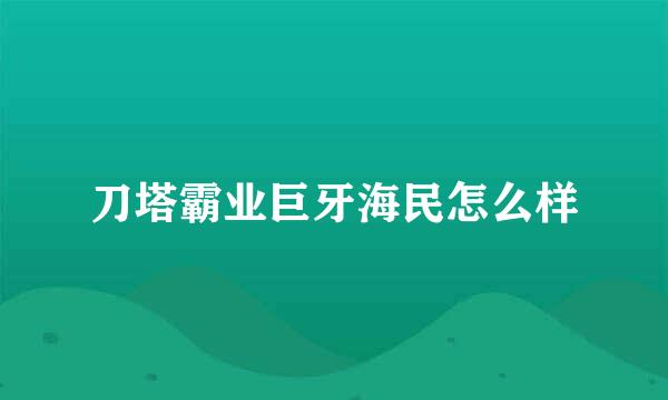 刀塔霸业巨牙海民怎么样