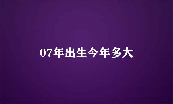 07年出生今年多大