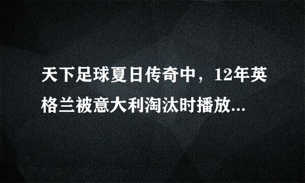 天下足球夏日传奇中，12年英格兰被意大利淘汰时播放的背景音乐，钢琴