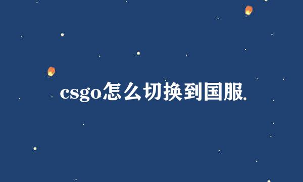 csgo怎么切换到国服