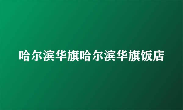 哈尔滨华旗哈尔滨华旗饭店