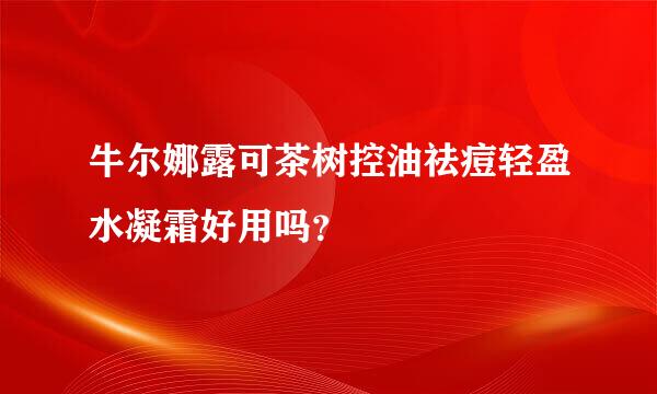 牛尔娜露可茶树控油祛痘轻盈水凝霜好用吗？