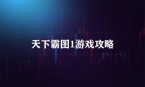 天下霸图1游戏攻略