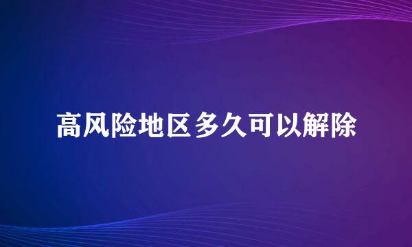 高风险地区多久可以解除