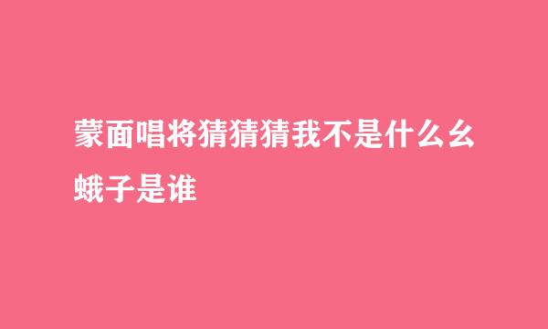 蒙面唱将猜猜猜我不是什么幺蛾子是谁