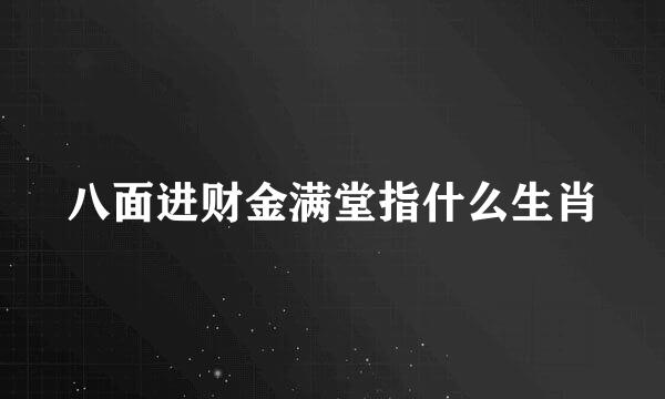 八面进财金满堂指什么生肖