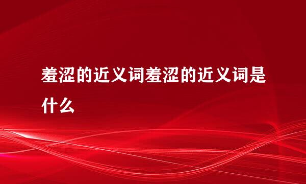 羞涩的近义词羞涩的近义词是什么