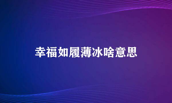 幸福如履薄冰啥意思