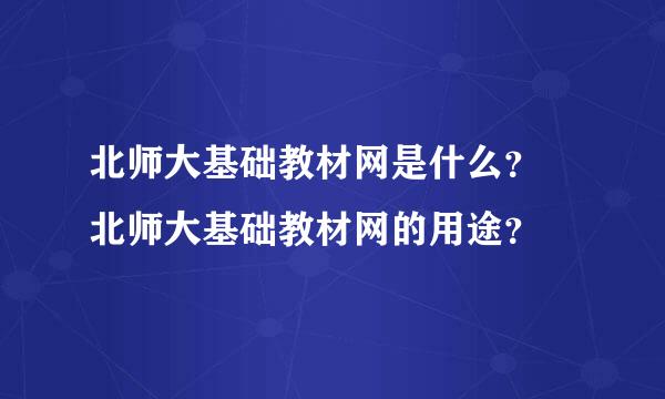 北师大基础教材网是什么？ 北师大基础教材网的用途？