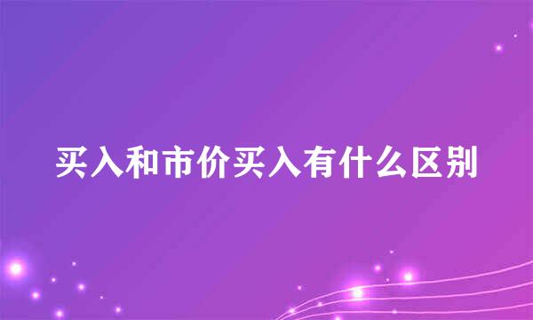 买入和市价买入有什么区别