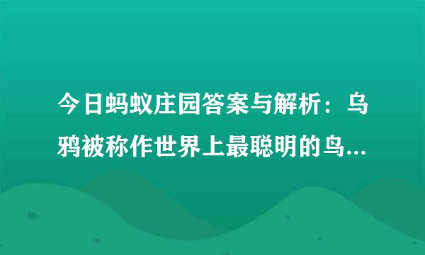 今日蚂蚁庄园答案与解析：乌鸦被称作世界上最聪明的鸟之一是因为什么