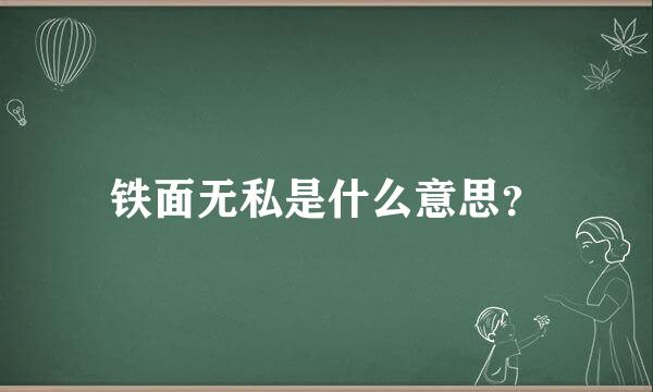 铁面无私是什么意思？